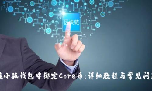 如何在小狐钱包中绑定Core币:详细教程与常见问题解答