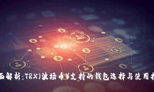 全面解析:TRX(波场币)支持的钱包选择与使用指南