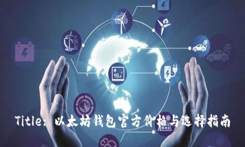 Title: 以太坊钱包官方价格与选择指南