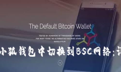 如何在小狐钱包中切换到BSC网络:详细指南