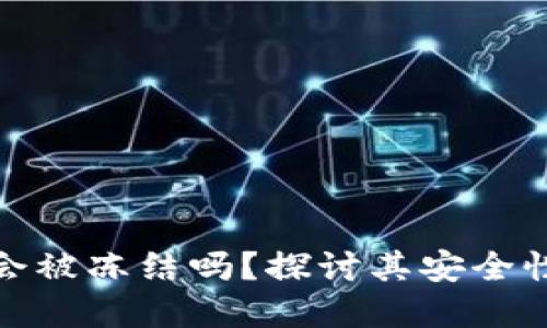 : 小狐钱包会被冻结吗?探讨其安全性和风险管理