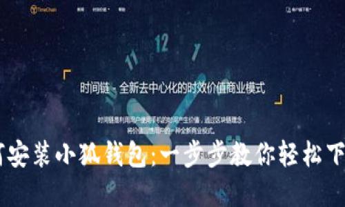 手机如何安装小狐钱包:一步步教你轻松下载和使用