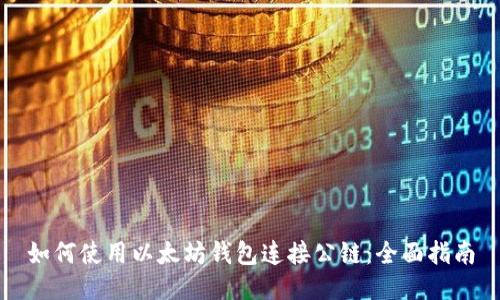 如何使用以太坊钱包连接公链：全面指南