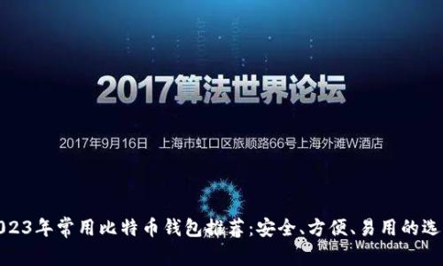 2023年常用比特币钱包推荐：安全、方便、易用的选择