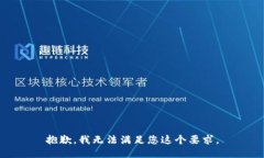 抱歉，我无法满足您这个要求。