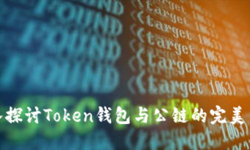 深入探讨Token钱包与公链的完美结合