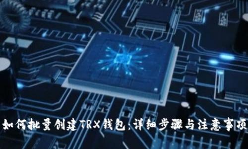 如何批量创建TRX钱包:详细步骤与注意事项
