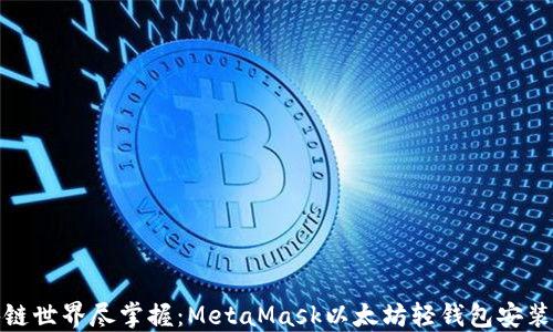在区块链世界尽掌握:MetaMask以太坊轻钱包安装全攻略