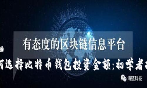 明细
如何选择比特币钱包投资金额:初学者指导