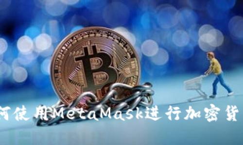 完整指南:如何使用MetaMask进行加密货币交易与管理