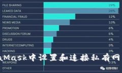 如何在MetaMask中设置和连接私有网络：
