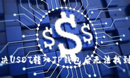 如何解决USDT转入TP钱包后无法找到的问题