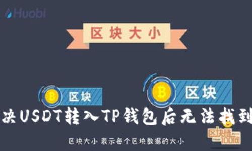 如何解决USDT转入TP钱包后无法找到的问题