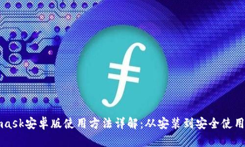Metamask安卓版使用方法详解:从安装到安全使用全攻略