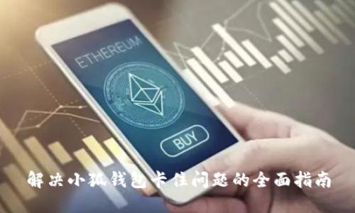 解决小狐钱包卡住问题的全面指南