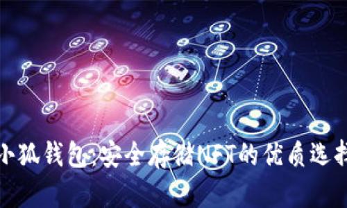 小狐钱包:安全存储NFT的优质选择