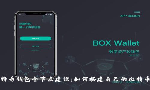 全面解析比特币钱包全节点建设:如何搭建自己的比特币全节点钱包
