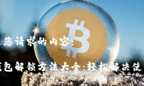 以下是您请求的内容:
小狐钱包解锁方法大全:轻松解决使用问题