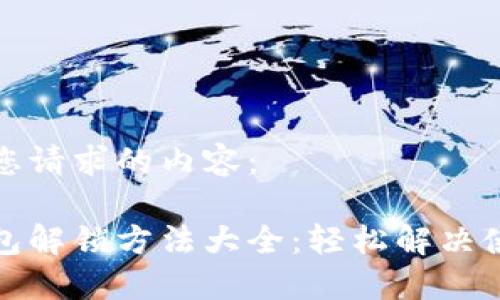 以下是您请求的内容:
小狐钱包解锁方法大全:轻松解决使用问题