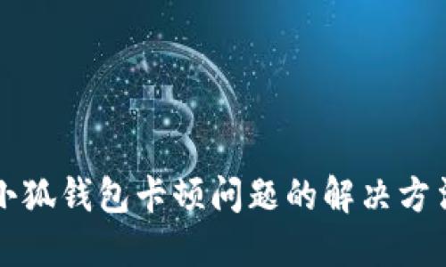 小狐钱包卡顿问题的解决方法