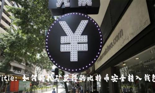 Title: 如何将挖矿获得的比特币安全转入钱包