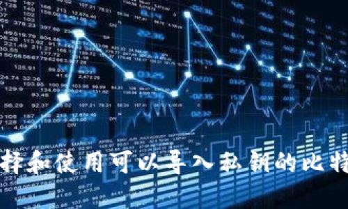 如何选择和使用可以导入私钥的比特币钱包