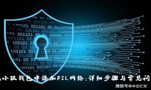 如何在小狐钱包中添加FIL网络：详细步骤与常见问题解答