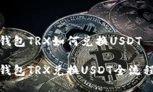 波场钱包TRX如何兑换USDT
波场钱包TRX兑换USDT全流程攻略