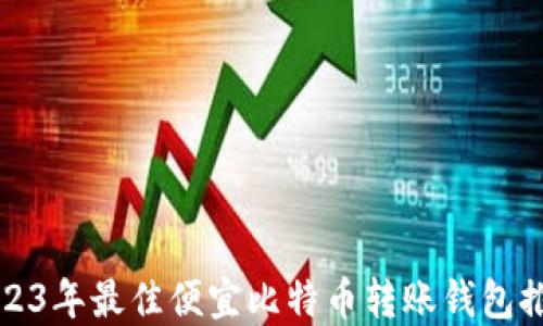 2023年最佳便宜比特币转账钱包推荐