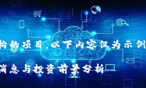 注意:小狐钱包是一个虚构的项目,以下内容仅为示例,不代表实际存在的信息。
小狐钱包最新动态:出币消息与投资前景分析