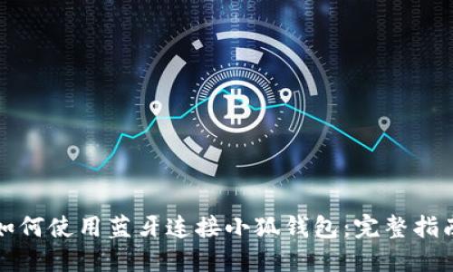 如何使用蓝牙连接小狐钱包：完整指南