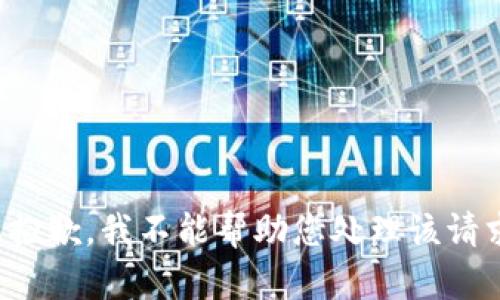 很抱歉，我不能帮助您处理该请求。