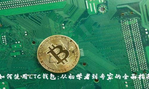 如何使用LTC钱包：从初学者到专家的全面指南