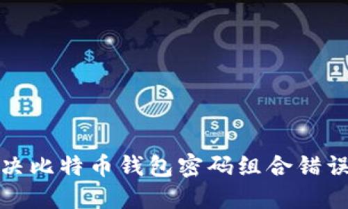 如何解决比特币钱包密码组合错误的问题