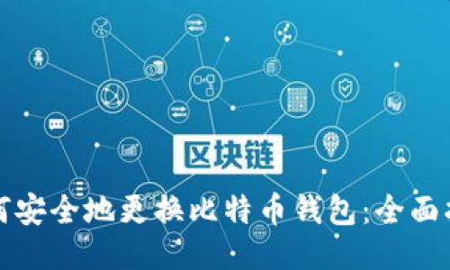 如何安全地更换比特币钱包:全面指南
