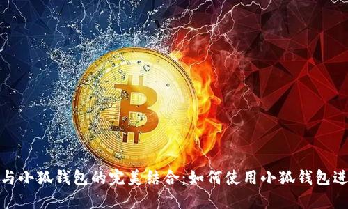 : Uniswap与小狐钱包的完美结合:如何使用小狐钱包进行无缝交易