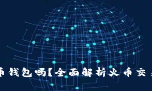 火币是比特币钱包吗?全面解析火币交易所及其功能