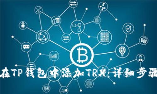 如何在TP钱包中添加TRX:详细步骤教程