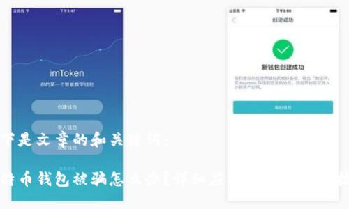 以下是文章的和关键词:
比特币钱包被骗怎么办?详细应对措施与预防技巧