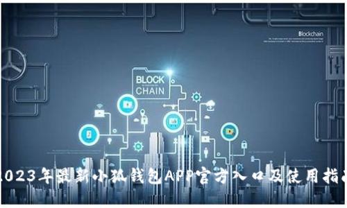 2023年最新小狐钱包APP官方入口及使用指南