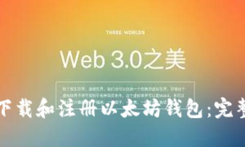 如何下载和注册以太坊钱包:完整指南