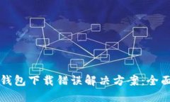 小狐钱包下载错误解决方案：全面指南
