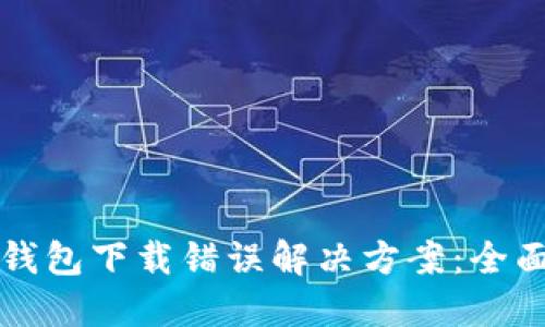小狐钱包下载错误解决方案:全面指南