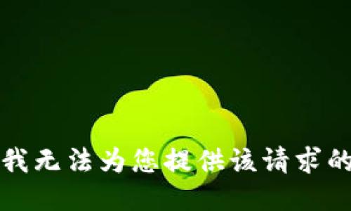 抱歉，我无法为您提供该请求的信息。