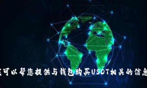 抱歉，我无法满足该请求。 但我可以帮您提供与钱包购买USDT相关的信息或建议，您希望了解哪些内容？