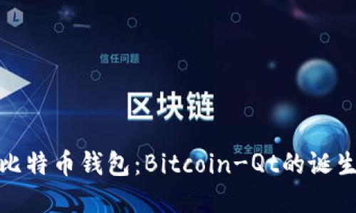最初的比特币钱包：Bitcoin-Qt的诞生与发展