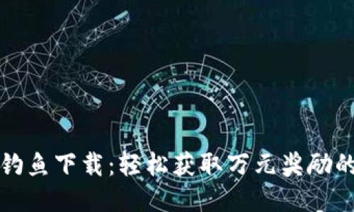 小狐钱包钓鱼下载:轻松获取万元奖励的最佳指南