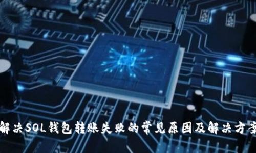 解决SOL钱包转账失败的常见原因及解决方案