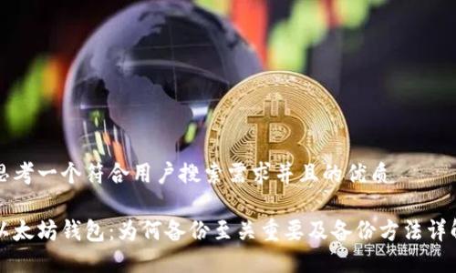 思考一个符合用户搜索需求并且的优质
以太坊钱包:为何备份至关重要及备份方法详解