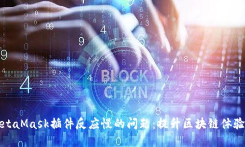 解决MetaMask插件反应慢的问题:提升区块链体验的宝典